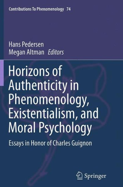 Horizons of Authenticity Phenomenology, Existentialism, and Moral Psychology: Essays Honor Charles Guignon