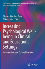 Title: Increasing Psychological Well-being in Clinical and Educational Settings: Interventions and Cultural Contexts, Author: Giovanni Andrea Fava