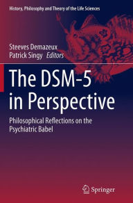 Title: The DSM-5 in Perspective: Philosophical Reflections on the Psychiatric Babel, Author: Steeves Demazeux