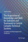 The Acquisition of Knowledge and Skills for Taskwork and Teamwork to Control Complex Technical Systems: A Cognitive and Macroergonomics Perspective