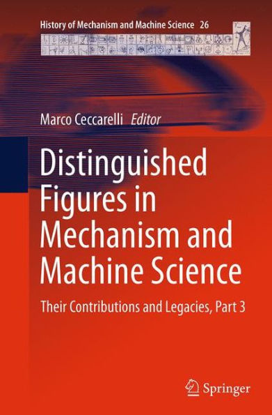 Distinguished Figures Mechanism and Machine Science: Their Contributions Legacies, Part 3