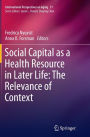 Social Capital as a Health Resource in Later Life: The Relevance of Context