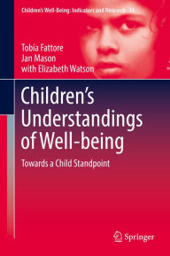 Title: Children's Understandings of Well-being: Towards a Child Standpoint, Author: Tobia Fattore