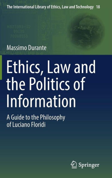 Ethics, Law and the Politics of Information: A Guide to Philosophy Luciano Floridi