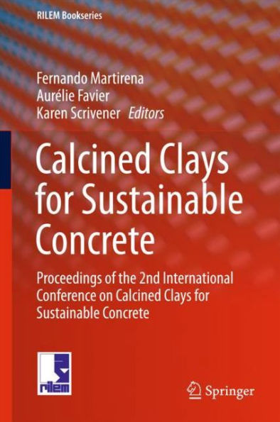 Calcined Clays for Sustainable Concrete: Proceedings of the 2nd International Conference on Calcined Clays for Sustainable Concrete