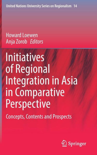 Initiatives of Regional Integration Asia Comparative Perspective: Concepts, Contents and Prospects