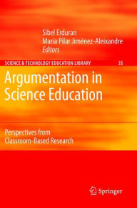 Title: Argumentation in Science Education: Perspectives from Classroom-Based Research, Author: Sibel Erduran