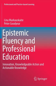 Title: Epistemic Fluency and Professional Education: Innovation, Knowledgeable Action and Actionable Knowledge, Author: Lina Markauskaite