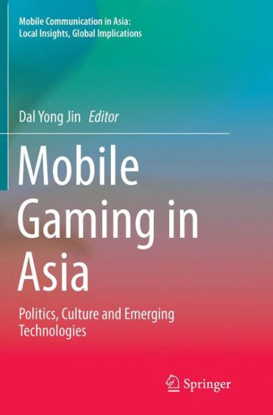 Mobile Gaming Asia: Politics, Culture and Emerging Technologies