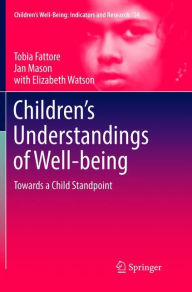 Title: Children's Understandings of Well-being: Towards a Child Standpoint, Author: Tobia Fattore