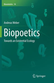 Title: Biopoetics: Towards an Existential Ecology, Author: Andreas Weber