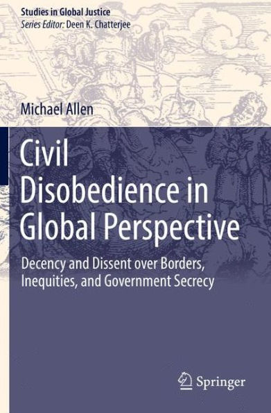 Civil Disobedience in Global Perspective: Decency and Dissent over Borders, Inequities, and Government Secrecy