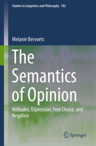 Title: The Semantics of Opinion: Attitudes, Expression, Free Choice, and Negation, Author: Melanie Bervoets