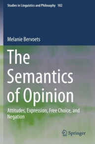 Title: The Semantics of Opinion: Attitudes, Expression, Free Choice, and Negation, Author: Melanie Bervoets