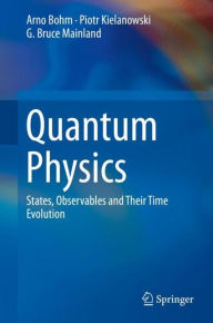 Title: Quantum Physics: States, Observables and Their Time Evolution, Author: Arno Bohm