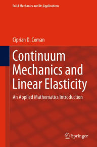 Title: Continuum Mechanics and Linear Elasticity: An Applied Mathematics Introduction, Author: Ciprian D. Coman