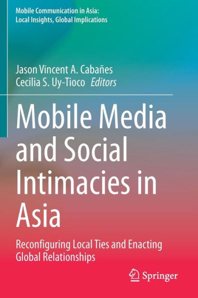 Mobile Media and Social Intimacies in Asia: Reconfiguring Local Ties and Enacting Global Relationships
