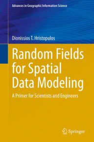 Title: Random Fields for Spatial Data Modeling: A Primer for Scientists and Engineers, Author: Dionissios T. Hristopulos