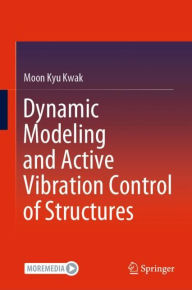 Title: Dynamic Modeling and Active Vibration Control of Structures, Author: Moon Kyu Kwak