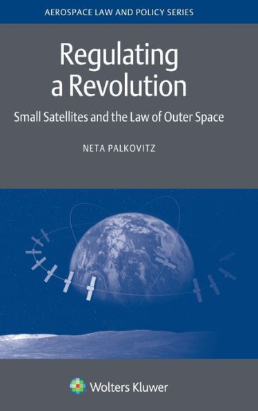 Regulating a Revolution: Small Satellites and the Law of Outer Space