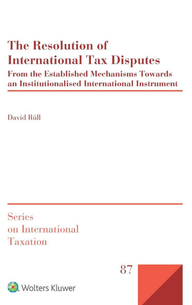 The Resolution of International Tax Disputes: From the Established Mechanisms Towards an Institutionalised International Instrument