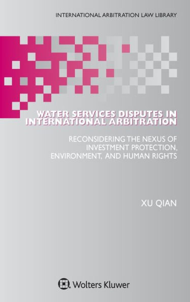 Water Services Disputes in International Arbitration: Reconsidering the Nexus of Investment Protection, Environment, and Human Rights