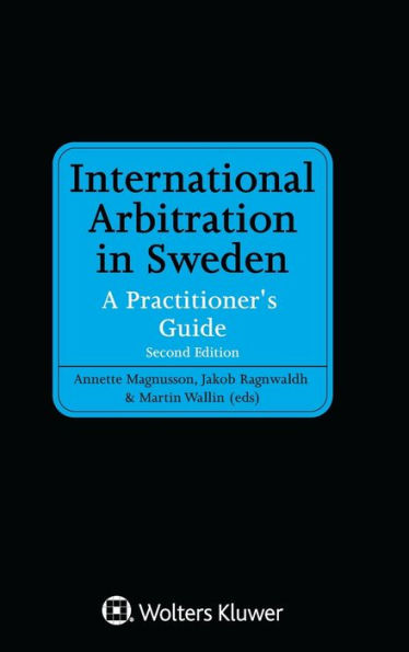 International Arbitration in Sweden: A Practitioner's Guide