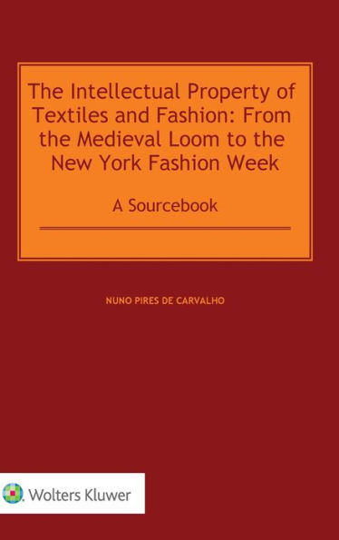 The Intellectual Property of Textiles and Fashion: From the Medieval Loom to the New York Fashion Week: A Sourcebook