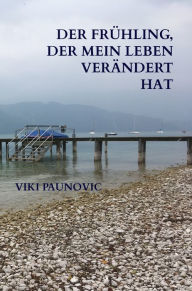 Title: Der Frühling, der mein Leben verändert hat, Author: Viki Paunovic