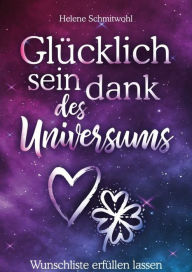 Title: Glücklich sein dank des Universums - Wunschliste erfüllen lassen, Author: Helene Schmitwohl
