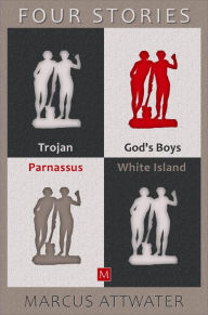 Title: Four Stories: Trojan - God's Boys - Parnassus - White Island, Author: Marcus Attwater