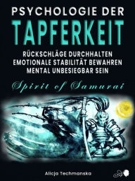 Title: PSYCHOLOGIE DER TAPFERKEIT: Rückschläge durchhalten, emotionale Stabilität bewahren, mental unbesiegbar sein, Author: Alicja Techmanska