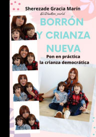 Title: Borrón y crianza nueva: Pon en práctica la crianza democrática, Author: Sherezade Gracia Marín