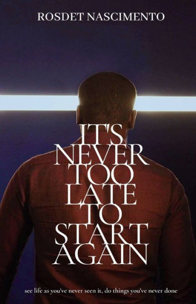 It's Never Too Late To Start Again: See life as you've never seen it, do things you've never done.