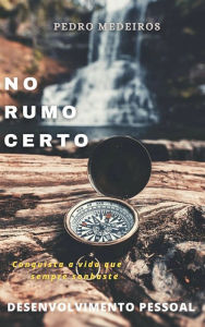 Title: No Rumo Certo: Conquista A Vida Que Sempre Sonhaste, Author: Pedro Medeiros