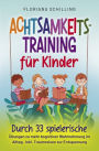 Achtsamkeitstraining für Kinder: Durch 33 spielerische Übungen zu mehr kognitiver Wahrnehmung im Alltag. Inkl. Traumreisen zur Entspannung