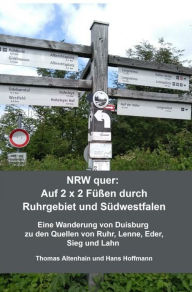 Title: NRW quer: Auf 2 x 2 Füßen durch Ruhrgebiet und Südwestfalen: Eine Wanderung von Duisburg zu den Quellen von Ruhr, Lenne, Eder, Sieg und Lahn, Author: Thomas Altenhain Hans Hoffmann