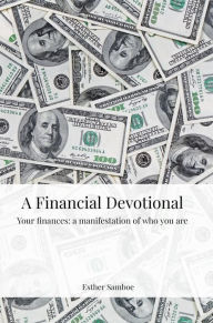 Title: A Financial Devotional: Your finances: a manifestation of who you are, Author: Esther Samboe