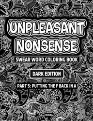 Title: Unpleasant nonsense: putting the F back in A:swear words coloring book for adults, Author: Hugo Elena