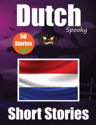 Title: 50 Short Spooky Storiеs in Dutch A Bilingual Journеy in English and Dutch: Haunted Tales in English and Dutch Learn Dutch Language in an Exciting and Spooky Way, Author: Auke de Haan