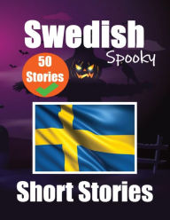 Title: 50 Spooky Short Stories in Swedish A Bilingual Journey in English and Swedish: Haunted Tales in English and Swedish Learn Swedish Language Through Spooky Short Stories, Author: Auke de Haan