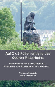 Title: Auf 2 x 2 Füßen entlang des Oberen Mittelrheins: Eine Wanderung im UNESCO-Welterbe von Rüdesheim bis Koblenz, Author: Thomas Altenhain Hans Hoffmann