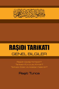 Title: RASiDi TARiKATI GENEL BiLGiLER: Rasidin Çizdigi Yol Nedir? Kurucusu Kimdir? Edeb Ve Adablari Nelerdir?, Author: Rasit Tunca