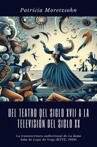 Title: Del teatro del Siglo XVII a la televisión del Siglo XX: La transescritura audiovisual de La dama boba de Lope de Vega (RTVE, 1969), Author: Patrícia Moretzsohn