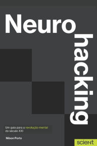 Title: Neurohacking: Um guia para a revoluï¿½ï¿½o mental do sï¿½culo XXI, Author: Nilson Porto