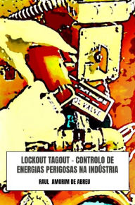 Title: LOCKOUT TAGOUT - Controlo de Energias Perigosas na Indústria, Author: Raul Amorim de Abreu