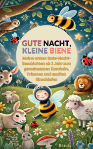 Title: Gute Nacht, kleine Biene: Meine ersten Gute-Nacht-Geschichten ab 1 Jahr zum gemeinsamen Kuscheln, Träumen und sanften Einschlafen, Author: Bina Entdecker