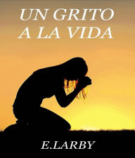 Title: UN GRITO A LA VIDA, Author: E Larby