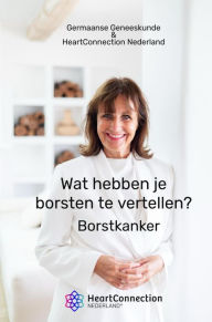 Title: Wat hebben je borsten te vertellen?: Borstkanker Germaanse Geneeskunde & HeartConnection Nederland, Author: Marjolein van der Meulen