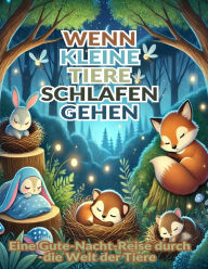 Title: Wenn kleine Tiere schlafen gehen: Eine Gute-Nacht-Reise durch die Welt der Tiere, Author: Mia Himmelsstern